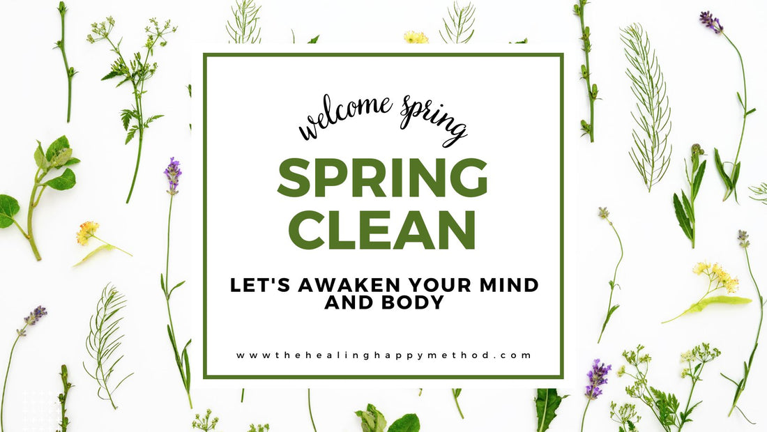 Top 5 reasons to Spring Cleaning Your Mind and Body - The Healing Happy Method